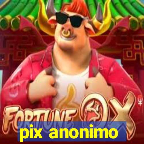 pix anonimo